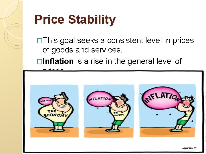 Price Stability �This goal seeks a consistent level in prices of goods and services.