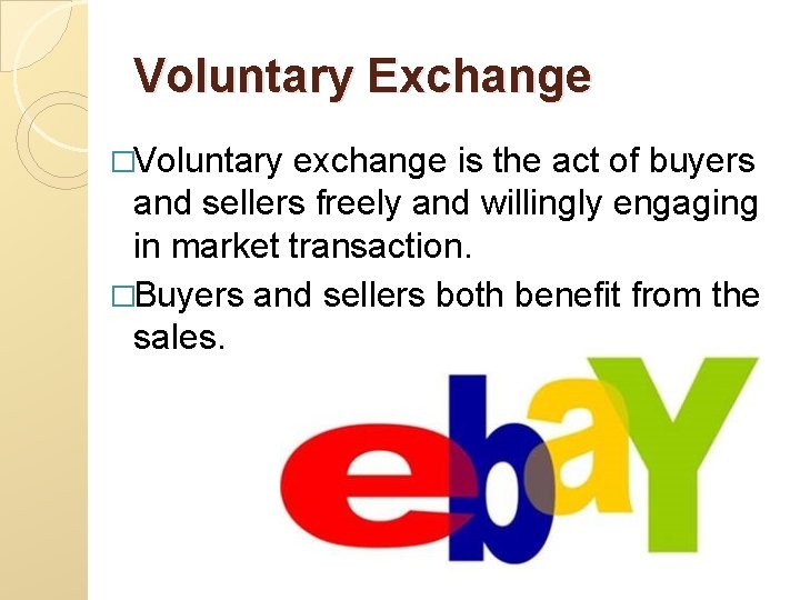 Voluntary Exchange �Voluntary exchange is the act of buyers and sellers freely and willingly