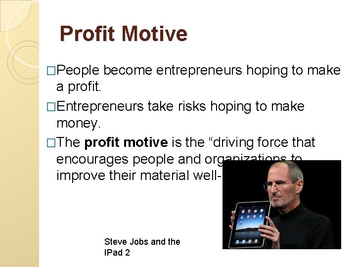 Profit Motive �People become entrepreneurs hoping to make a profit. �Entrepreneurs take risks hoping