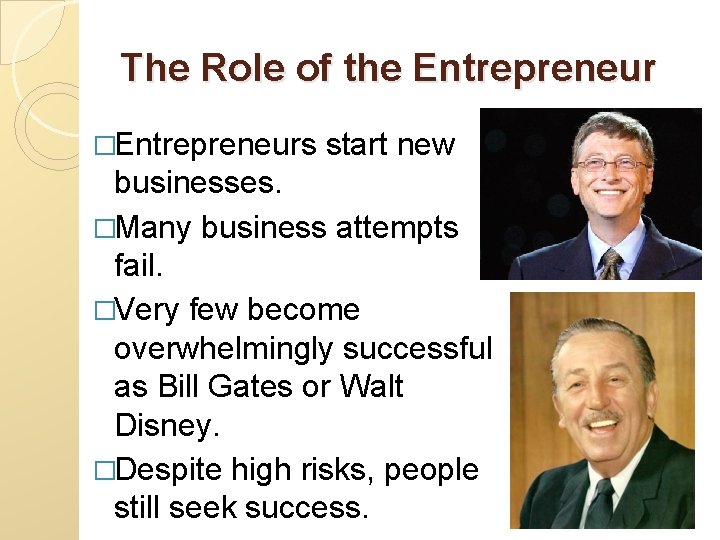 The Role of the Entrepreneur �Entrepreneurs start new businesses. �Many business attempts fail. �Very