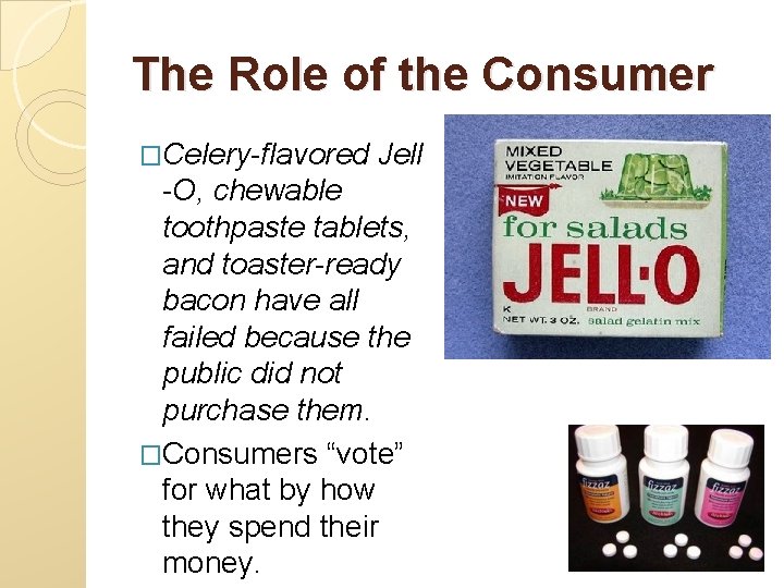 The Role of the Consumer �Celery-flavored Jell -O, chewable toothpaste tablets, and toaster-ready bacon