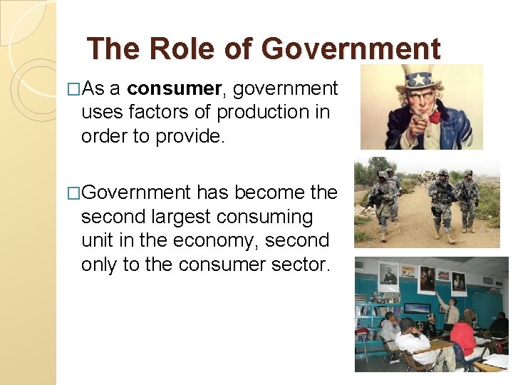 The Role of Government �As a consumer, government uses factors of production in order