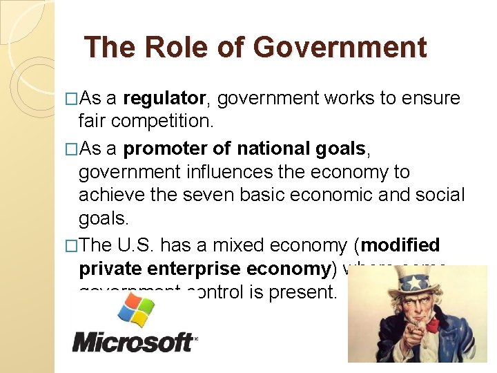 The Role of Government �As a regulator, government works to ensure fair competition. �As