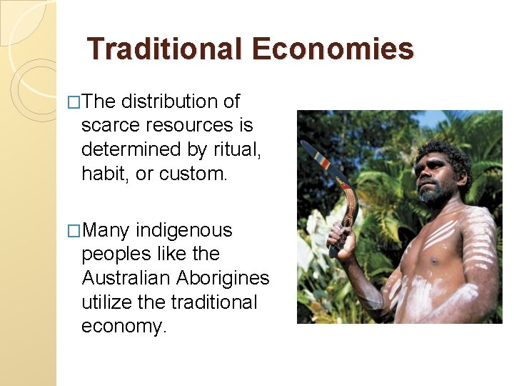 Traditional Economies �The distribution of scarce resources is determined by ritual, habit, or custom.