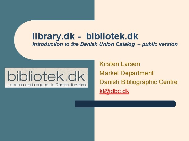 library. dk - bibliotek. dk Introduction to the Danish Union Catalog – public version