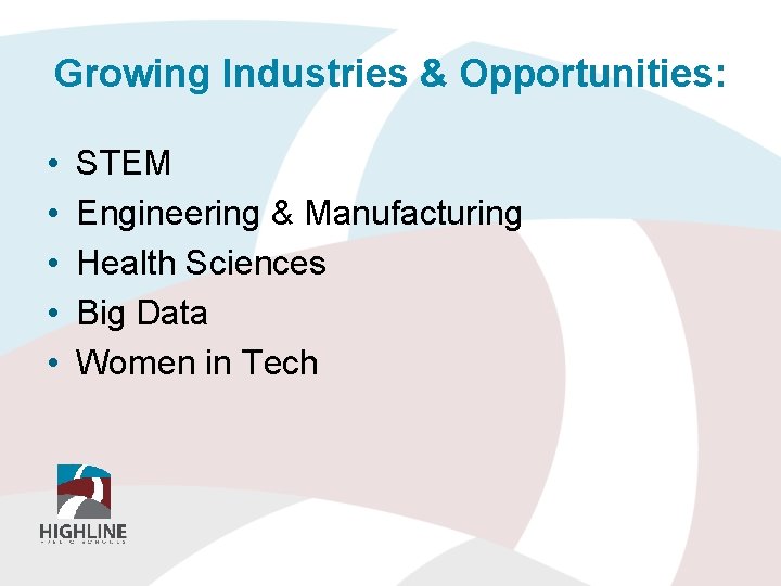 Growing Industries & Opportunities: • • • STEM Engineering & Manufacturing Health Sciences Big