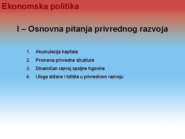 Ekonomska politika I – Osnovna pitanja privrednog razvoja 1. Akumulacija kapitala 2. Promena privredne Ekonomska politika I – Osnovna pitanja privrednog razvoja 1. Akumulacija kapitala 2. Promena privredne