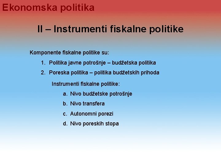 Ekonomska politika II – Instrumenti fiskalne politike Komponente fiskalne politike su: 1. Politika javne