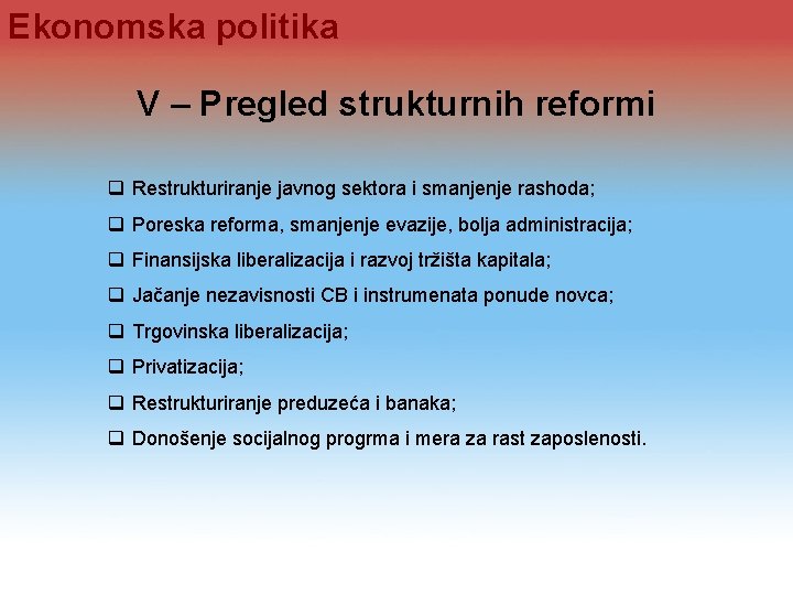 Ekonomska politika V – Pregled strukturnih reformi q Restrukturiranje javnog sektora i smanjenje rashoda;