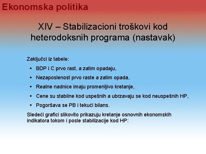 Ekonomska politika XIV – Stabilizacioni troškovi kod heterodoksnih programa (nastavak) Zaključci iz tabele: § Ekonomska politika XIV – Stabilizacioni troškovi kod heterodoksnih programa (nastavak) Zaključci iz tabele: §