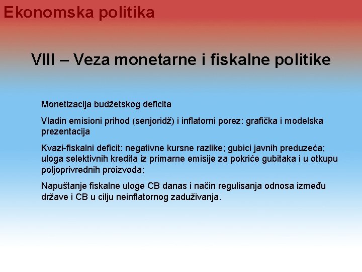 Ekonomska politika VIII – Veza monetarne i fiskalne politike Monetizacija budžetskog deficita Vladin emisioni