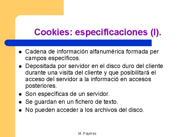 Cookies: especificaciones (I). l l l Cadena de información alfanumérica formada per campos específicos.