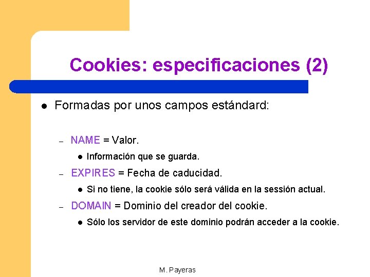 Cookies: especificaciones (2) l Formadas por unos campos estándard: – NAME = Valor. l