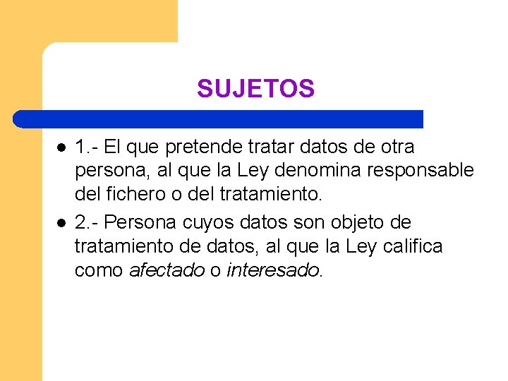 SUJETOS l l 1. - El que pretende tratar datos de otra persona, al