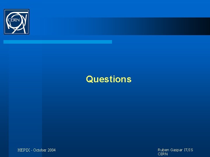 Questions HEPIX - October 2004 Ruben Gaspar IT/IS CERN 