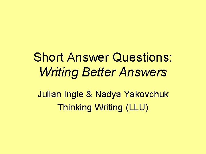 Short Answer Questions: Writing Better Answers Julian Ingle & Nadya Yakovchuk Thinking Writing (LLU)