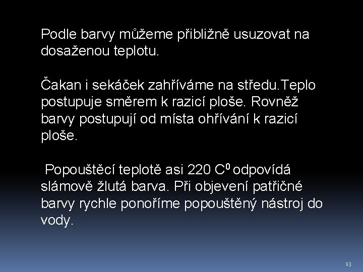 Podle barvy můžeme přibližně usuzovat na dosaženou teplotu. Čakan i sekáček zahříváme na středu.