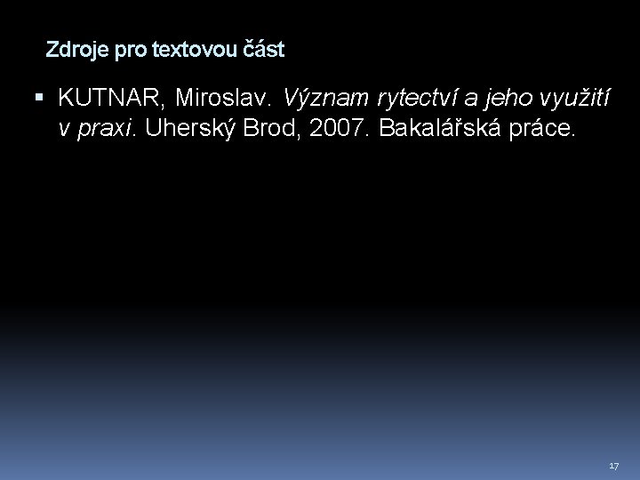 Zdroje pro textovou část KUTNAR, Miroslav. Význam rytectví a jeho využití v praxi. Uherský