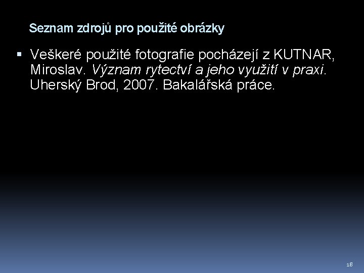 Seznam zdrojů pro použité obrázky Veškeré použité fotografie pocházejí z KUTNAR, Miroslav. Význam rytectví