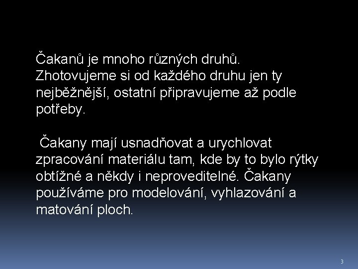 Čakanů je mnoho různých druhů. Zhotovujeme si od každého druhu jen ty nejběžnější, ostatní