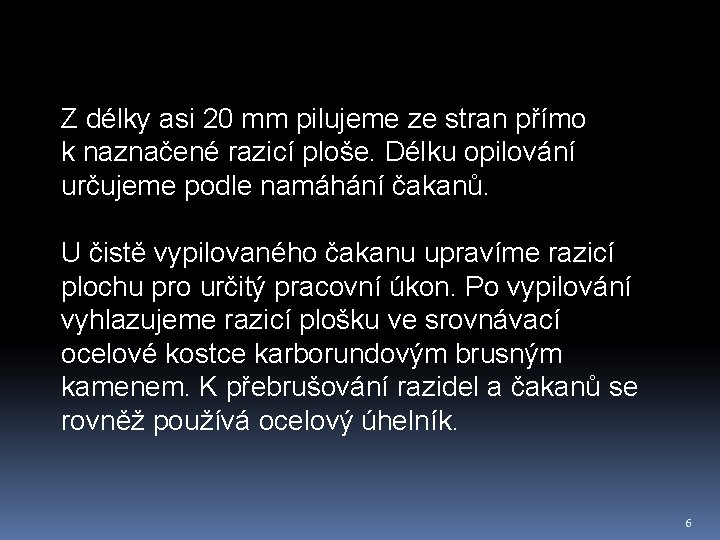 Z délky asi 20 mm pilujeme ze stran přímo k naznačené razicí ploše. Délku