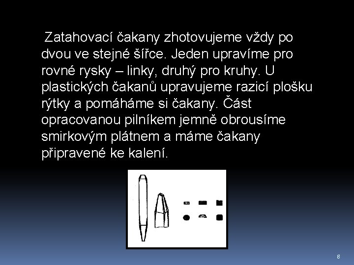  Zatahovací čakany zhotovujeme vždy po dvou ve stejné šířce. Jeden upravíme pro rovné