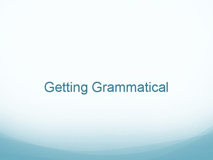 Getting Grammatical 
