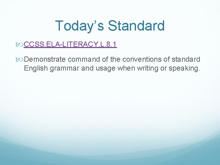 Today’s Standard CCSS. ELA-LITERACY. L. 8. 1 Demonstrate command of the conventions of standard