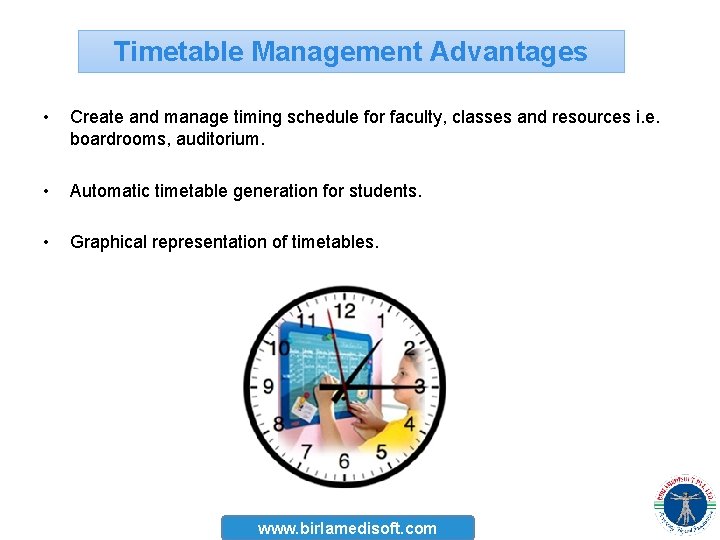 Timetable Management Advantages • Create and manage timing schedule for faculty, classes and resources