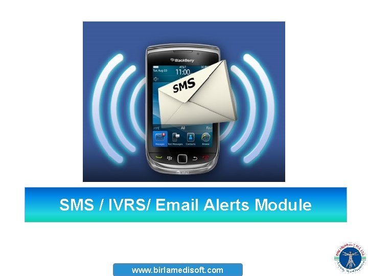 SMS / IVRS/ Email Alerts Module www. birlamedisoft. com SMS / IVRS/ Email Alerts Module www. birlamedisoft. com