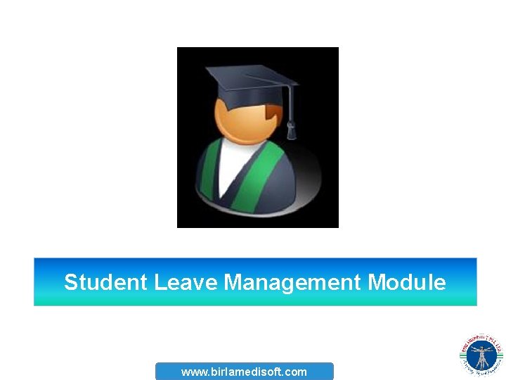 Student Leave Management Module www. birlamedisoft. com Student Leave Management Module www. birlamedisoft. com