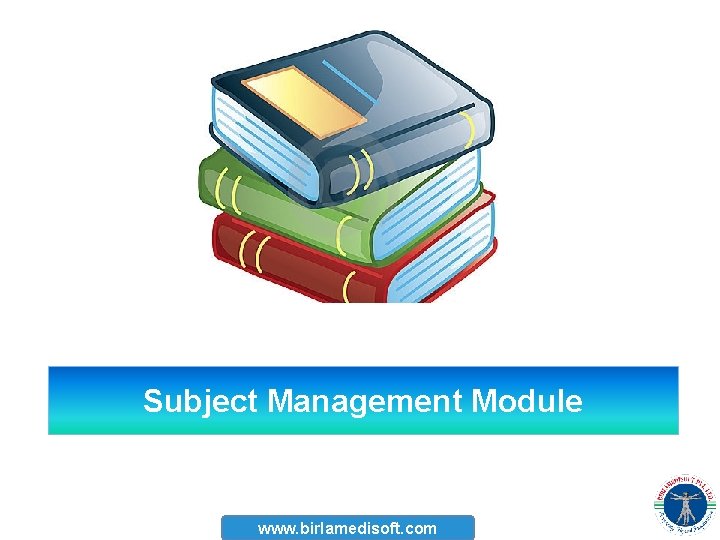 Subject Management Module www. birlamedisoft. com 