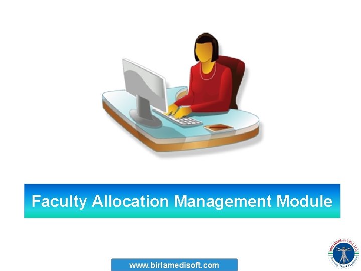 Faculty Allocation Management Module www. birlamedisoft. com 