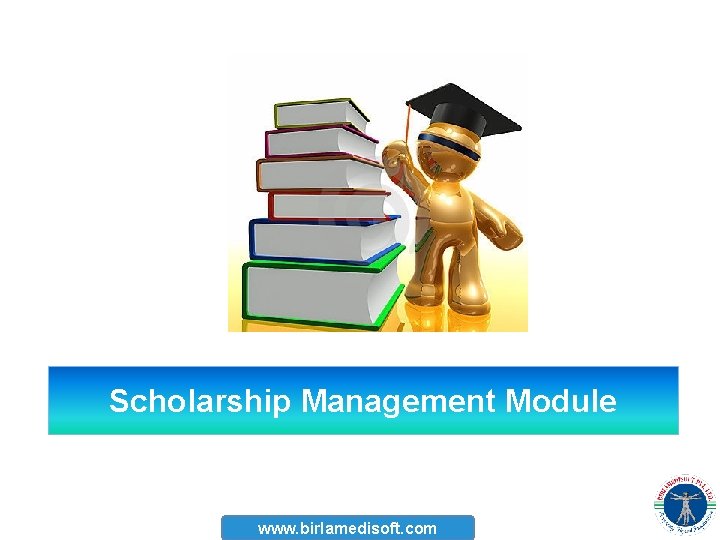 Scholarship Management Module www. birlamedisoft. com 