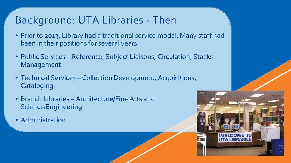 Background: UTA Libraries - Then • Prior to 2013, Library had a traditional service