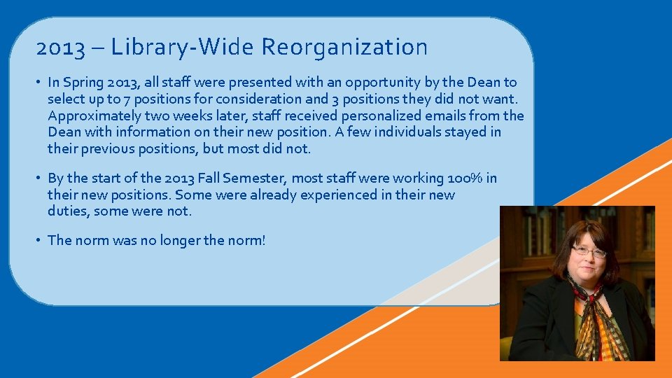 2013 – Library-Wide Reorganization • In Spring 2013, all staff were presented with an