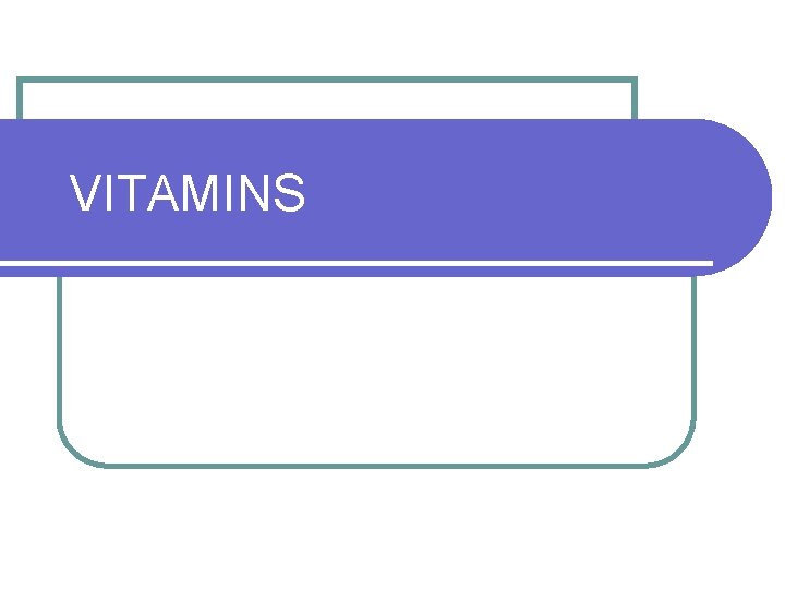 VITAMINS VITAMINS