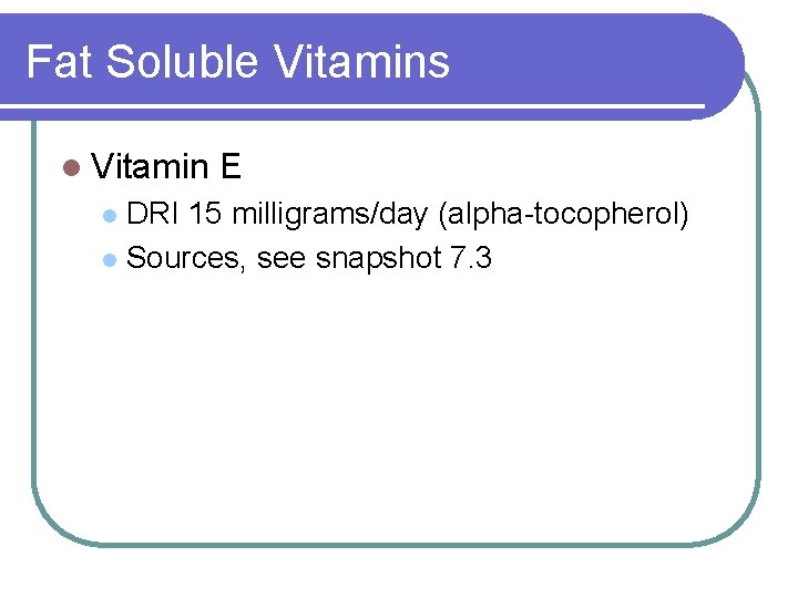 Fat Soluble Vitamins l Vitamin E DRI 15 milligrams/day (alpha-tocopherol) l Sources, see snapshot Fat Soluble Vitamins l Vitamin E DRI 15 milligrams/day (alpha-tocopherol) l Sources, see snapshot