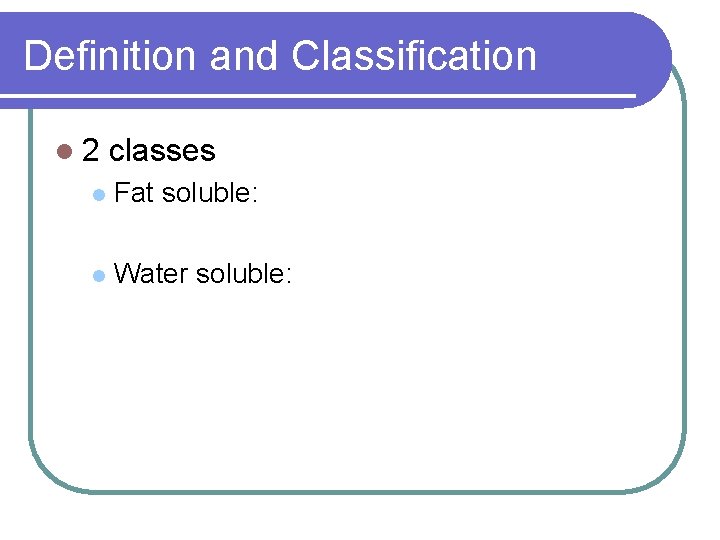 Definition and Classification l 2 classes l Fat soluble: l Water soluble: Definition and Classification l 2 classes l Fat soluble: l Water soluble: