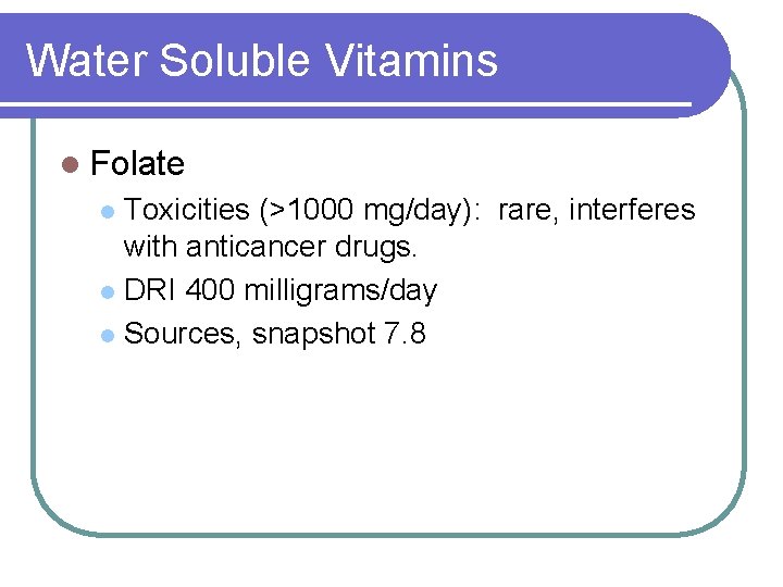 Water Soluble Vitamins l Folate Toxicities (>1000 mg/day): rare, interferes with anticancer drugs. l Water Soluble Vitamins l Folate Toxicities (>1000 mg/day): rare, interferes with anticancer drugs. l
