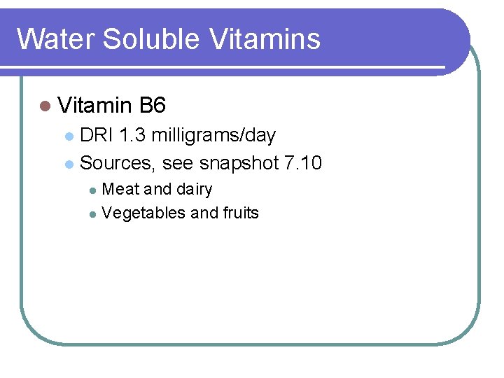Water Soluble Vitamins l Vitamin B 6 DRI 1. 3 milligrams/day l Sources, see Water Soluble Vitamins l Vitamin B 6 DRI 1. 3 milligrams/day l Sources, see