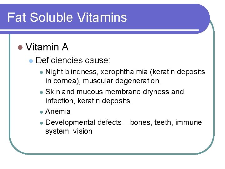 Fat Soluble Vitamins l Vitamin l A Deficiencies cause: Night blindness, xerophthalmia (keratin deposits Fat Soluble Vitamins l Vitamin l A Deficiencies cause: Night blindness, xerophthalmia (keratin deposits