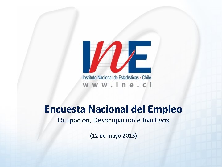 Encuesta Nacional del Empleo Ocupación, Desocupación e Inactivos (12 de mayo 2015) 