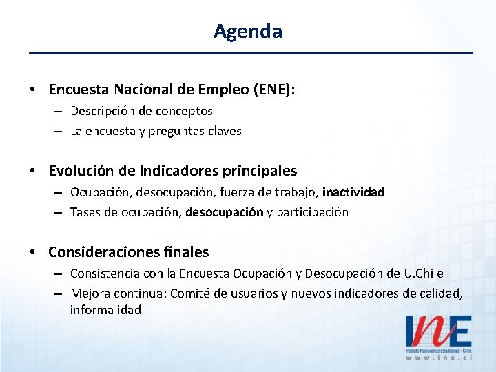 Agenda • Encuesta Nacional de Empleo (ENE): – Descripción de conceptos – La encuesta