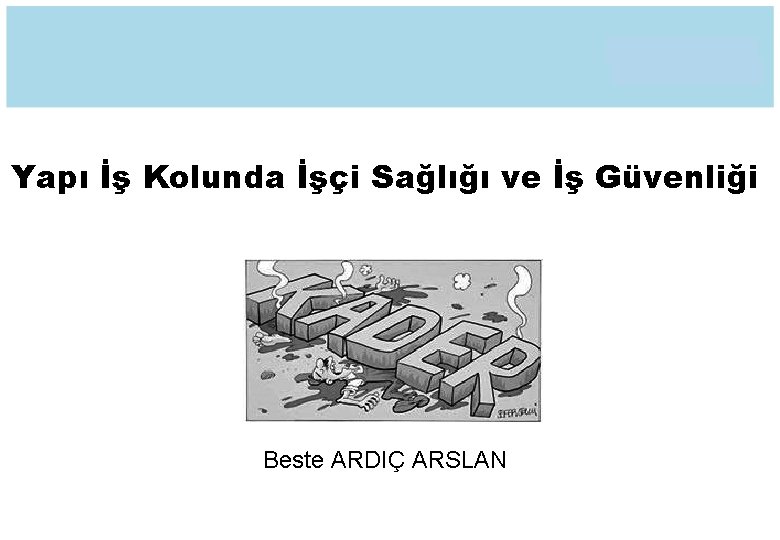 Yapı İş Kolunda İşçi Sağlığı ve İş Güvenliği Beste ARDIÇ ARSLAN 