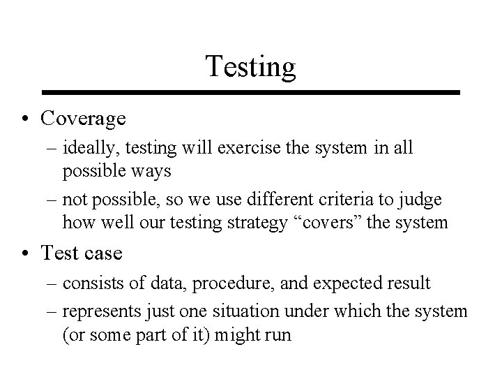 Testing • Coverage – ideally, testing will exercise the system in all possible ways