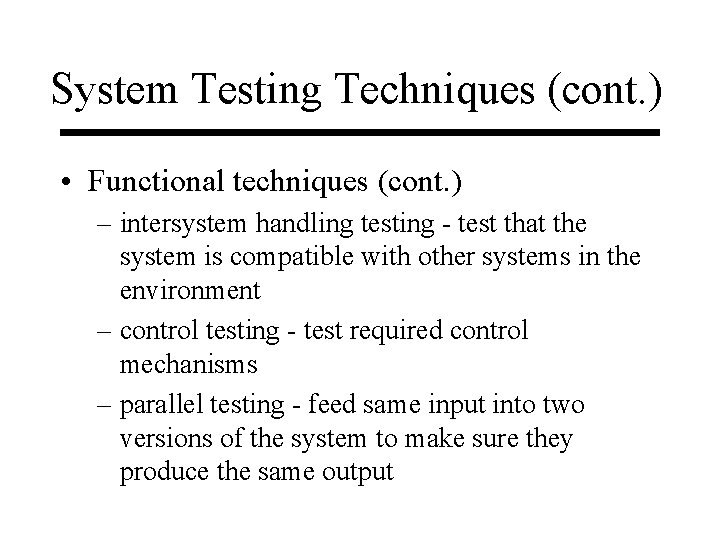 System Testing Techniques (cont. ) • Functional techniques (cont. ) – intersystem handling testing