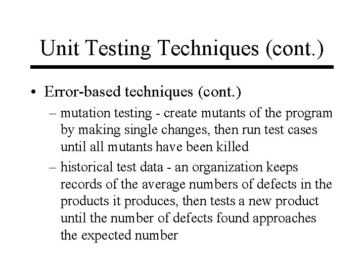 Unit Testing Techniques (cont. ) • Error-based techniques (cont. ) – mutation testing -