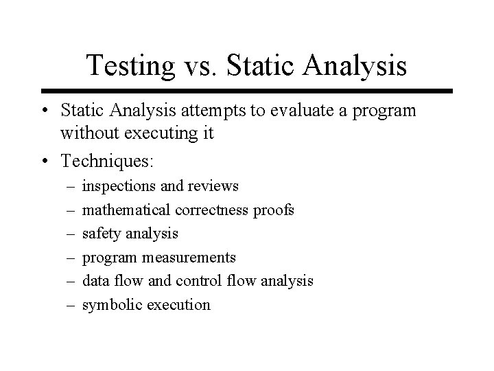 Testing vs. Static Analysis • Static Analysis attempts to evaluate a program without executing