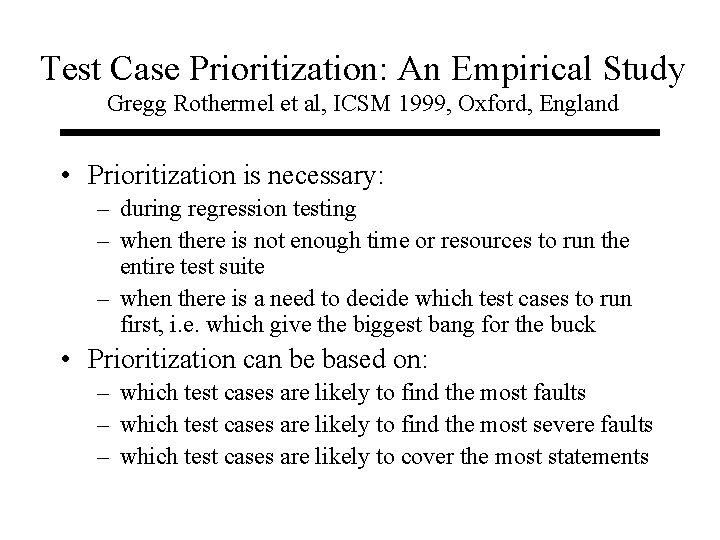 Test Case Prioritization: An Empirical Study Gregg Rothermel et al, ICSM 1999, Oxford, England